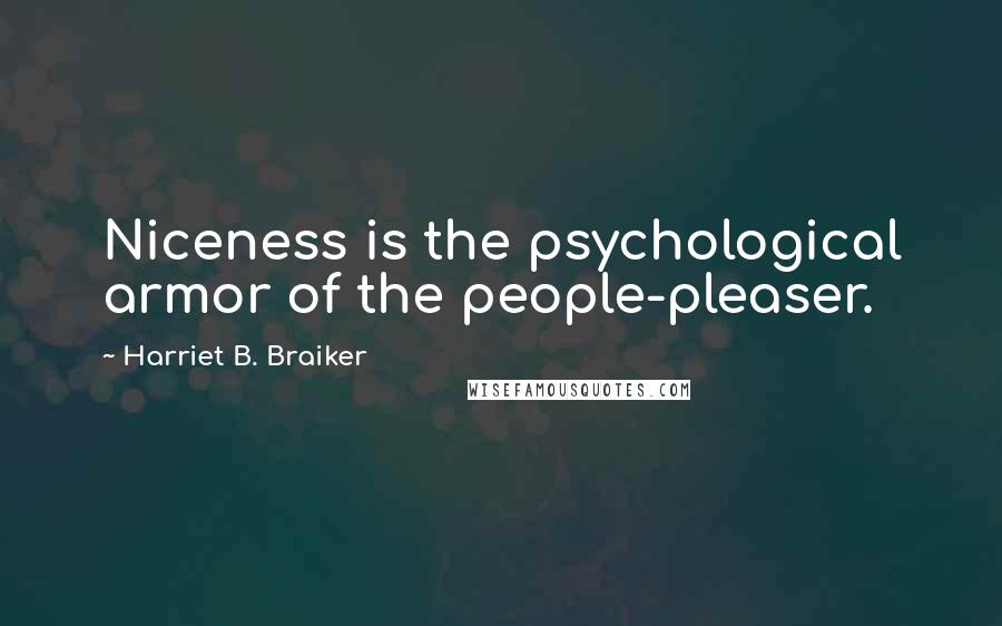 Harriet B. Braiker Quotes: Niceness is the psychological armor of the people-pleaser.