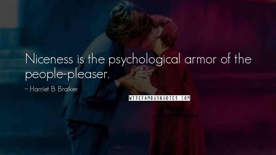 Harriet B. Braiker Quotes: Niceness is the psychological armor of the people-pleaser.
