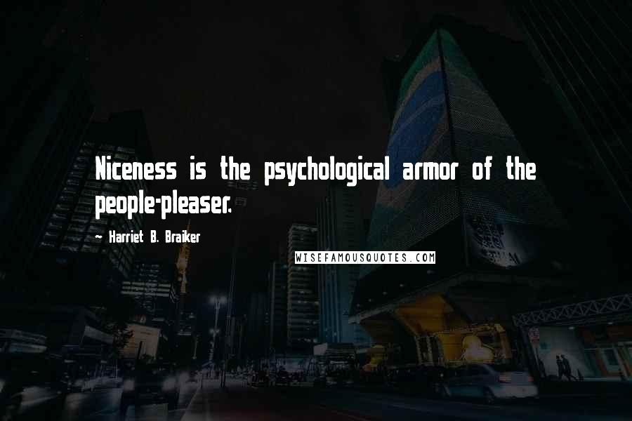 Harriet B. Braiker Quotes: Niceness is the psychological armor of the people-pleaser.