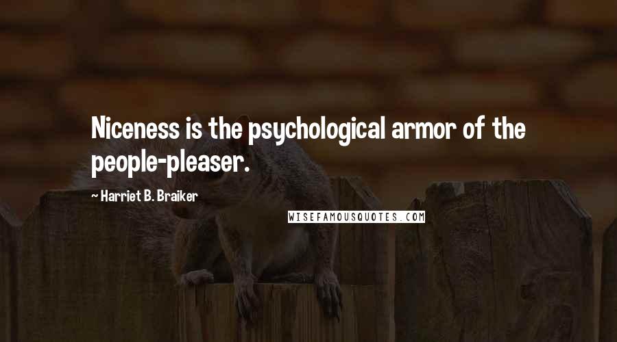 Harriet B. Braiker Quotes: Niceness is the psychological armor of the people-pleaser.