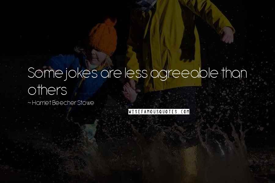 Harriet Beecher Stowe Quotes: Some jokes are less agreeable than others