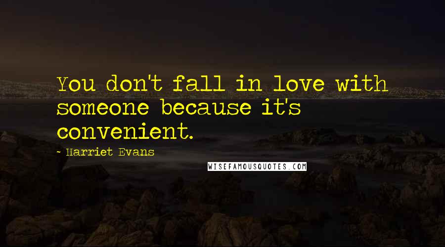 Harriet Evans Quotes: You don't fall in love with someone because it's convenient.