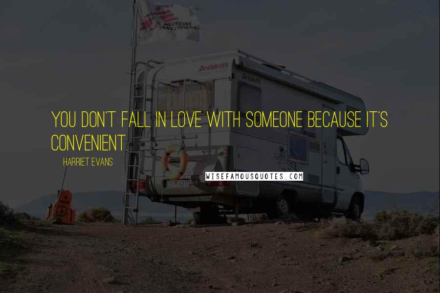 Harriet Evans Quotes: You don't fall in love with someone because it's convenient.