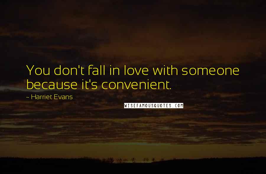 Harriet Evans Quotes: You don't fall in love with someone because it's convenient.