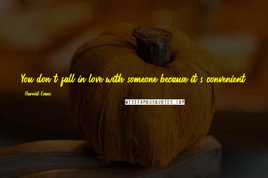 Harriet Evans Quotes: You don't fall in love with someone because it's convenient.