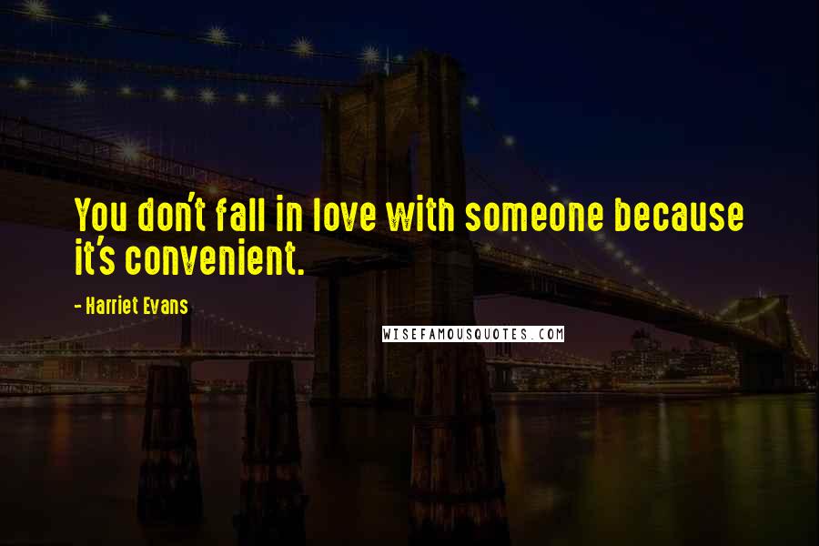 Harriet Evans Quotes: You don't fall in love with someone because it's convenient.