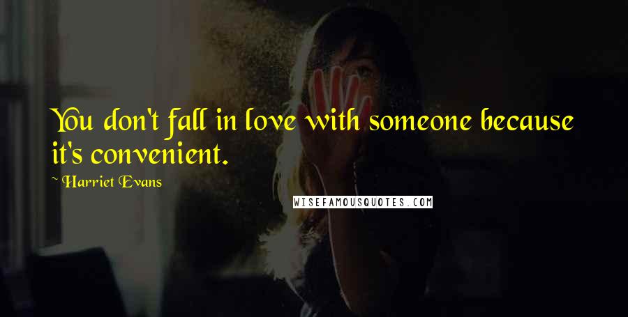 Harriet Evans Quotes: You don't fall in love with someone because it's convenient.