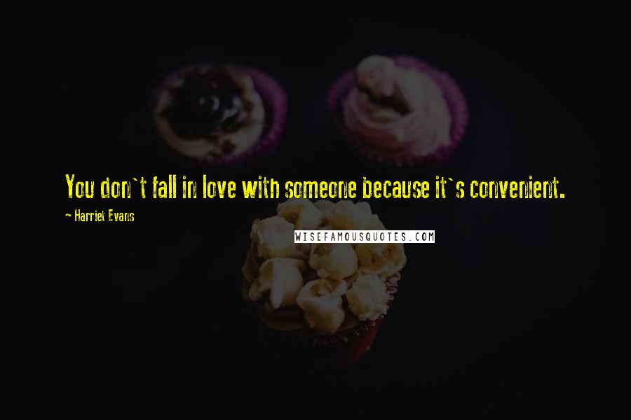 Harriet Evans Quotes: You don't fall in love with someone because it's convenient.