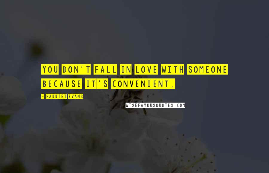 Harriet Evans Quotes: You don't fall in love with someone because it's convenient.