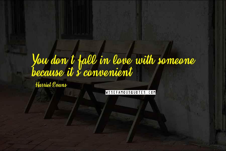 Harriet Evans Quotes: You don't fall in love with someone because it's convenient.