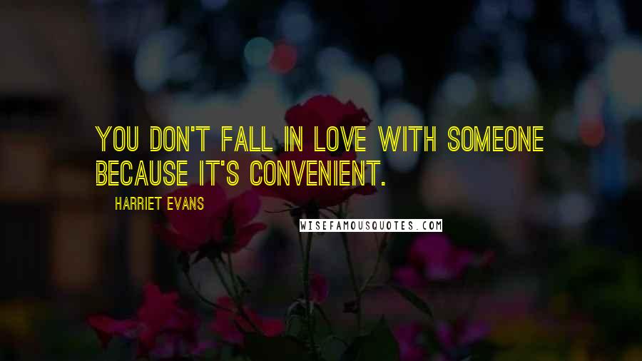 Harriet Evans Quotes: You don't fall in love with someone because it's convenient.