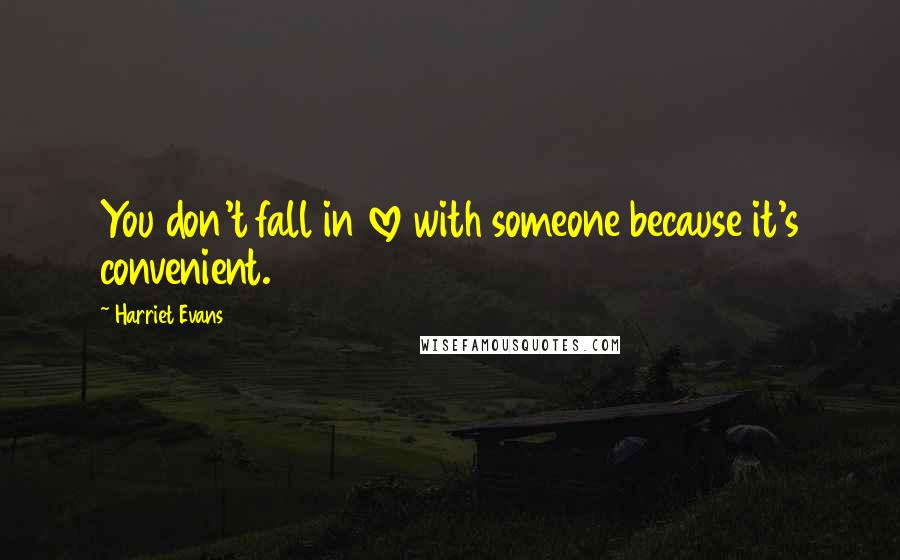 Harriet Evans Quotes: You don't fall in love with someone because it's convenient.