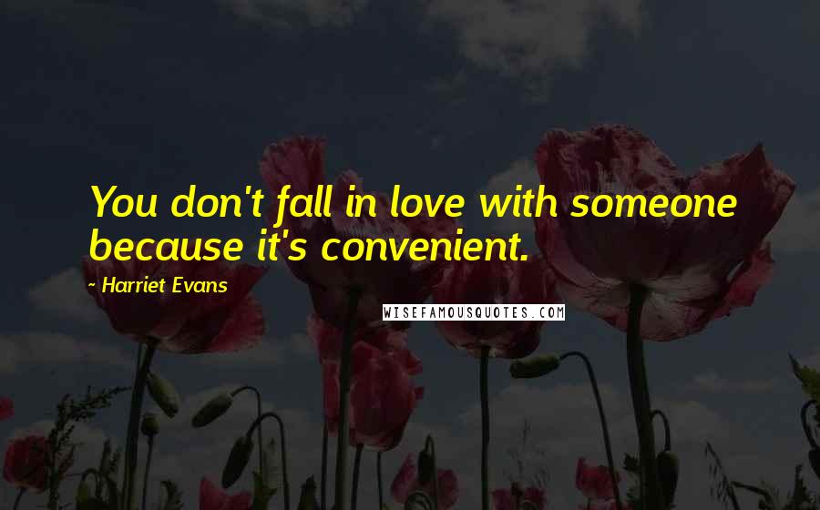 Harriet Evans Quotes: You don't fall in love with someone because it's convenient.