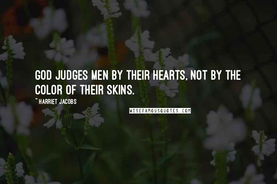 Harriet Jacobs Quotes: God judges men by their hearts, not by the color of their skins.