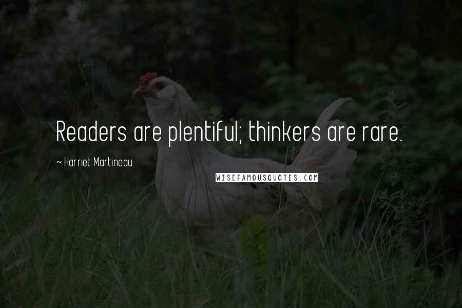 Harriet Martineau Quotes: Readers are plentiful; thinkers are rare.