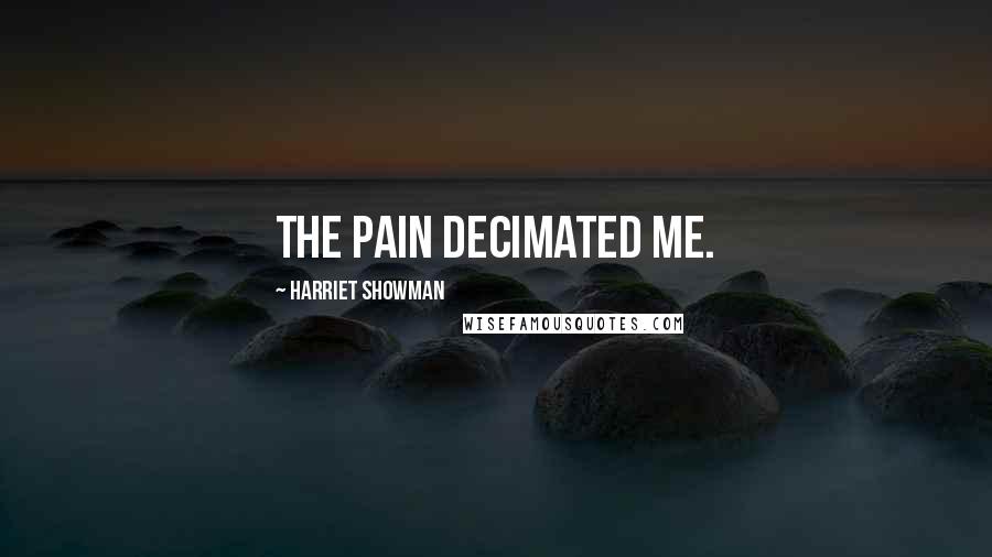 Harriet Showman Quotes: The pain decimated me.