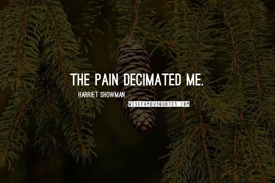 Harriet Showman Quotes: The pain decimated me.