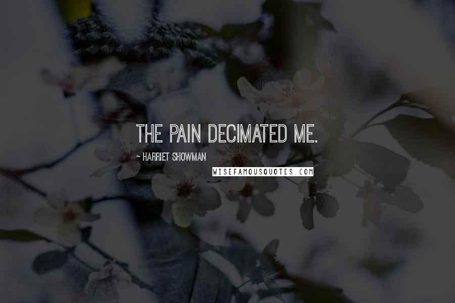 Harriet Showman Quotes: The pain decimated me.