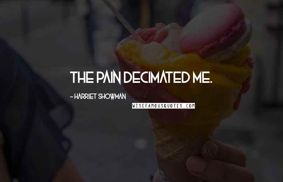 Harriet Showman Quotes: The pain decimated me.