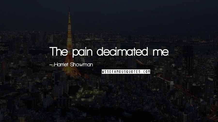 Harriet Showman Quotes: The pain decimated me.