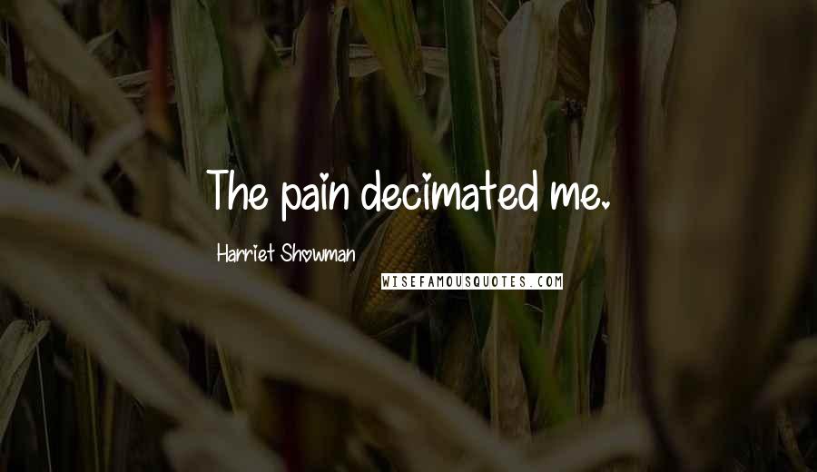 Harriet Showman Quotes: The pain decimated me.