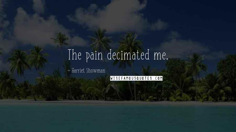 Harriet Showman Quotes: The pain decimated me.