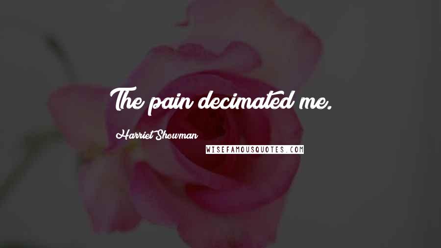 Harriet Showman Quotes: The pain decimated me.