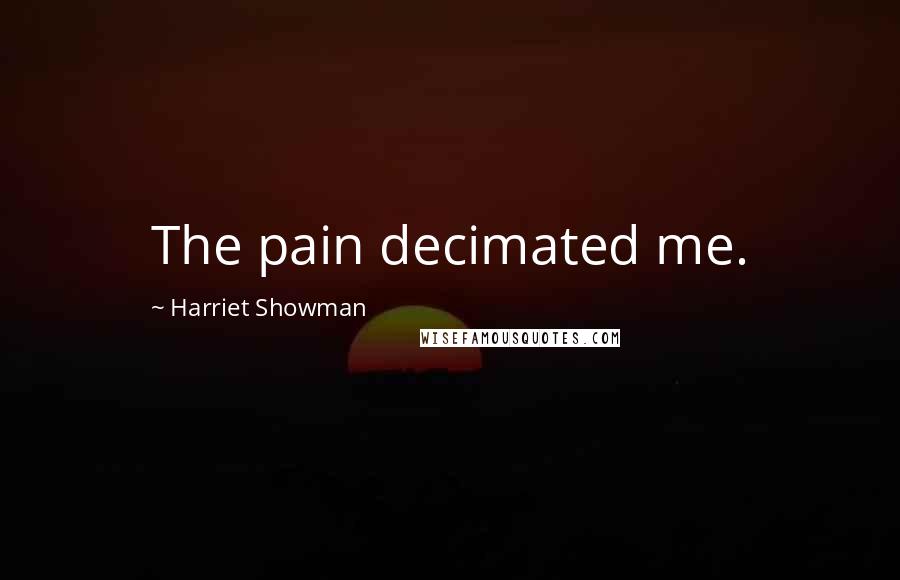 Harriet Showman Quotes: The pain decimated me.