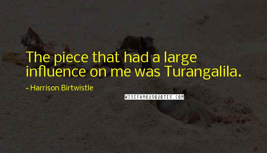 Harrison Birtwistle Quotes: The piece that had a large influence on me was Turangalila.