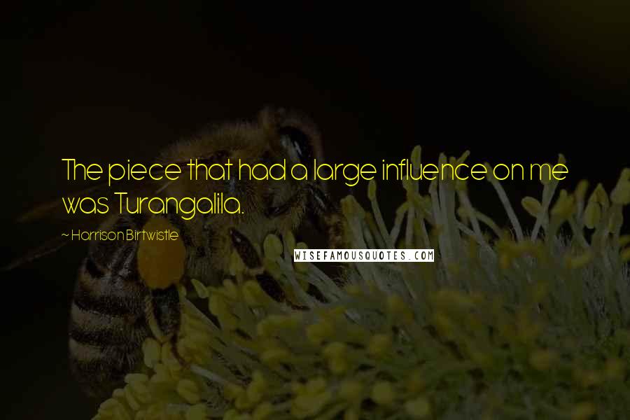 Harrison Birtwistle Quotes: The piece that had a large influence on me was Turangalila.