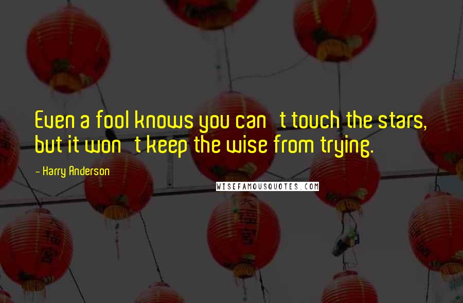 Harry Anderson Quotes: Even a fool knows you can't touch the stars, but it won't keep the wise from trying.