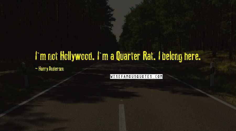 Harry Anderson Quotes: I'm not Hollywood. I'm a Quarter Rat. I belong here.