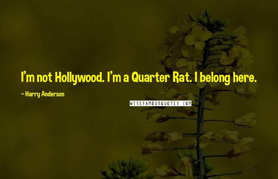 Harry Anderson Quotes: I'm not Hollywood. I'm a Quarter Rat. I belong here.