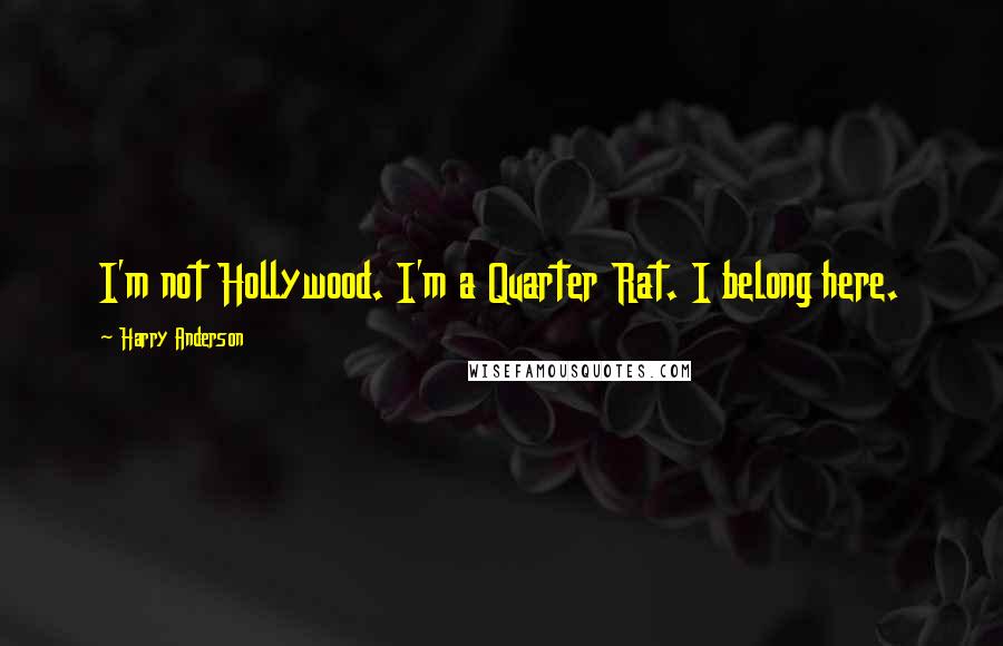 Harry Anderson Quotes: I'm not Hollywood. I'm a Quarter Rat. I belong here.