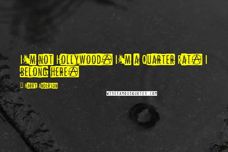 Harry Anderson Quotes: I'm not Hollywood. I'm a Quarter Rat. I belong here.