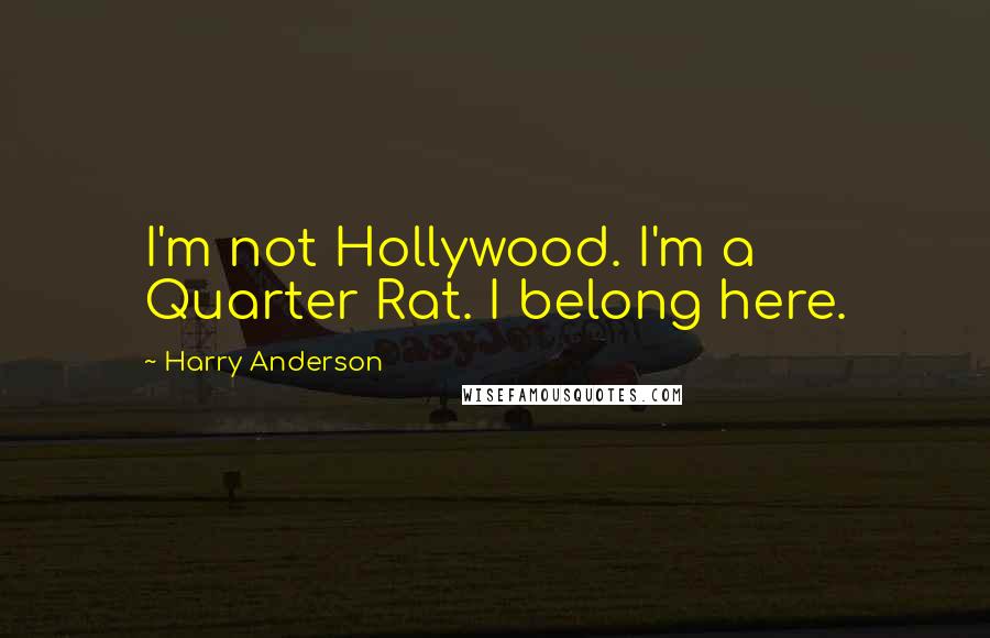 Harry Anderson Quotes: I'm not Hollywood. I'm a Quarter Rat. I belong here.