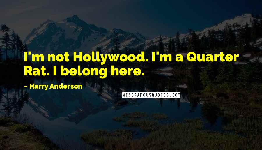 Harry Anderson Quotes: I'm not Hollywood. I'm a Quarter Rat. I belong here.