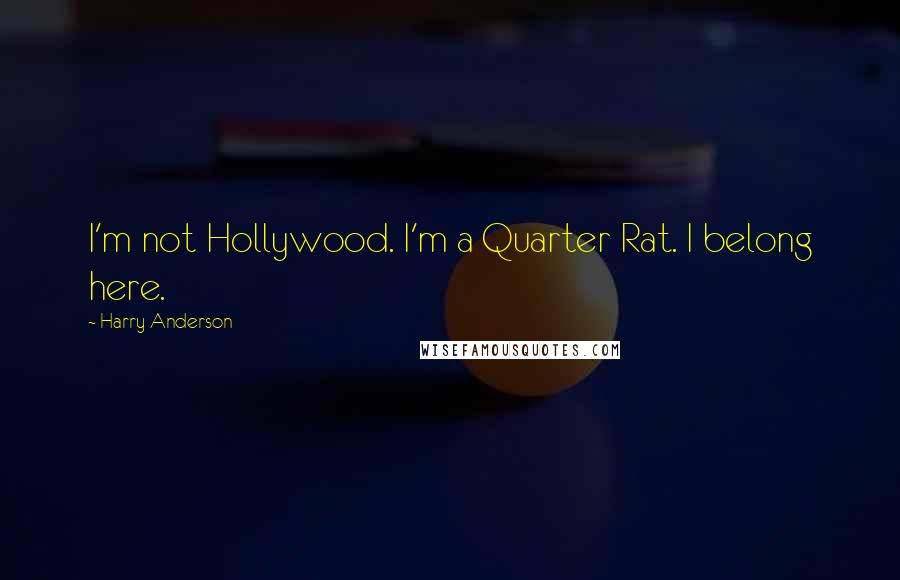 Harry Anderson Quotes: I'm not Hollywood. I'm a Quarter Rat. I belong here.