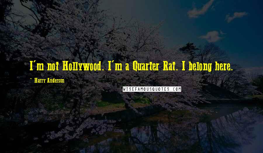 Harry Anderson Quotes: I'm not Hollywood. I'm a Quarter Rat. I belong here.