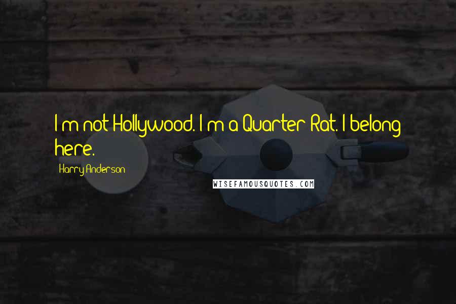 Harry Anderson Quotes: I'm not Hollywood. I'm a Quarter Rat. I belong here.