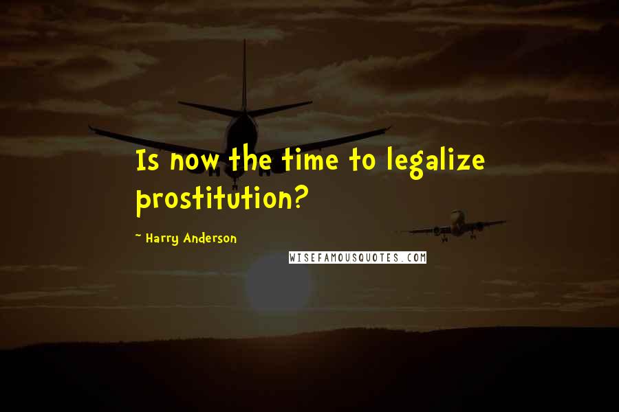 Harry Anderson Quotes: Is now the time to legalize prostitution?