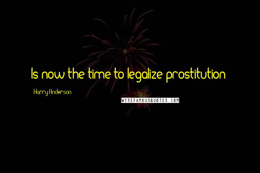 Harry Anderson Quotes: Is now the time to legalize prostitution?