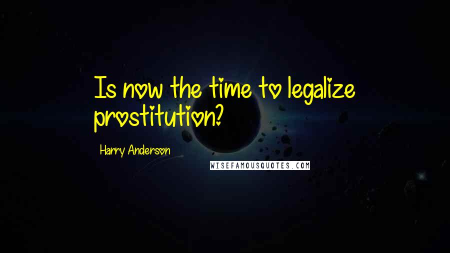 Harry Anderson Quotes: Is now the time to legalize prostitution?