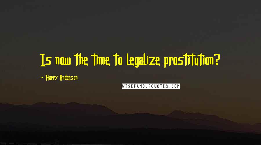 Harry Anderson Quotes: Is now the time to legalize prostitution?