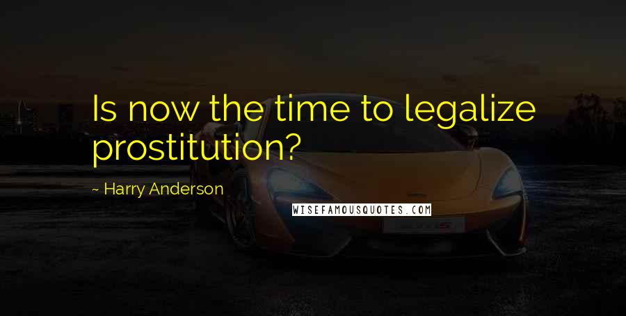 Harry Anderson Quotes: Is now the time to legalize prostitution?