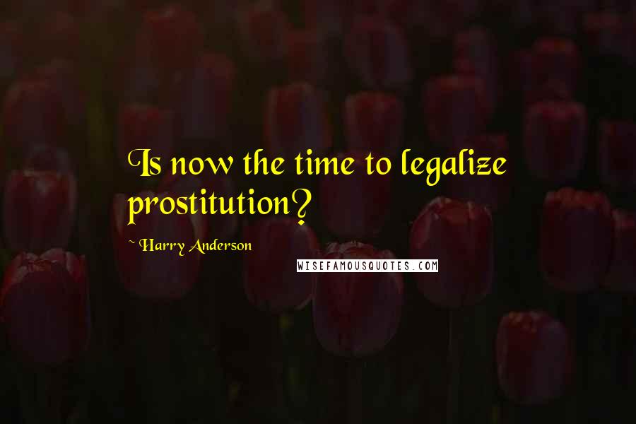 Harry Anderson Quotes: Is now the time to legalize prostitution?