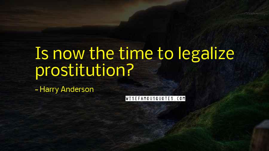 Harry Anderson Quotes: Is now the time to legalize prostitution?