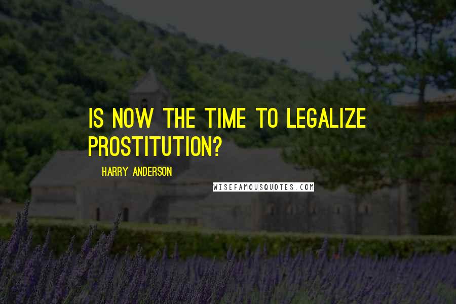 Harry Anderson Quotes: Is now the time to legalize prostitution?