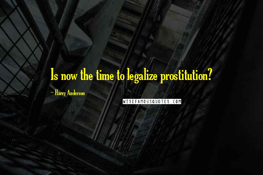 Harry Anderson Quotes: Is now the time to legalize prostitution?