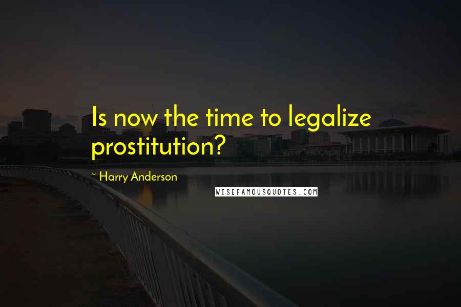 Harry Anderson Quotes: Is now the time to legalize prostitution?